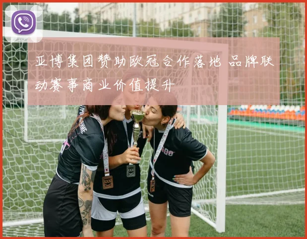 亚博集团赞助欧冠合作落地 品牌联动赛事商业价值提升