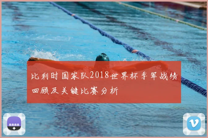 比利时国家队2018世界杯季军战绩回顾及关键比赛分析