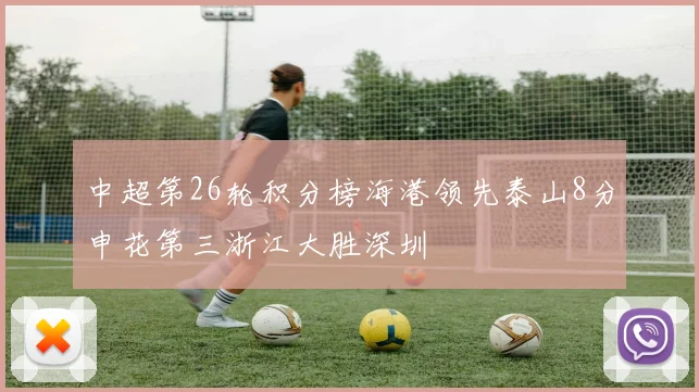 中超第26轮积分榜海港领先泰山8分申花第三浙江大胜深圳