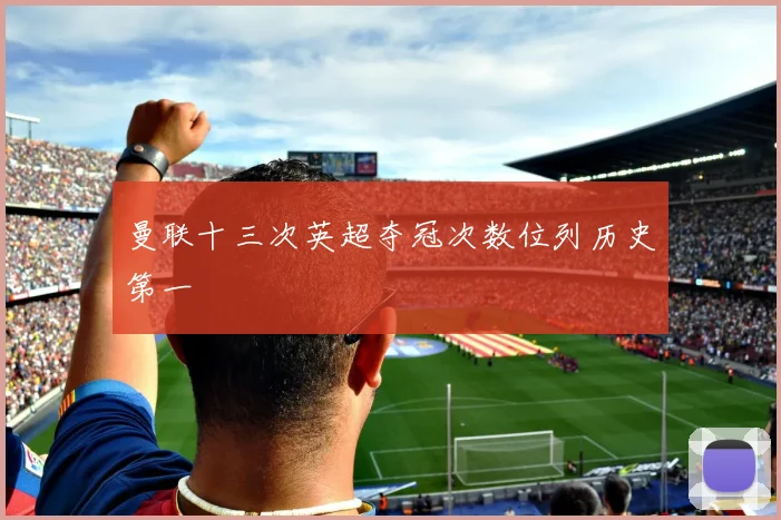 曼联十三次英超夺冠次数位列历史第一