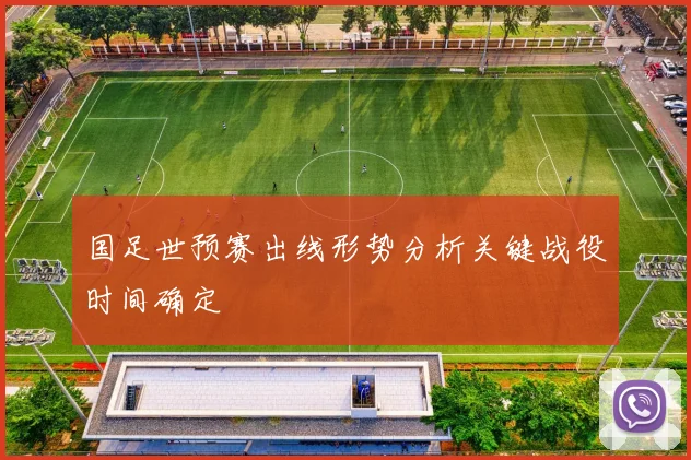国足世预赛出线形势分析关键战役时间确定