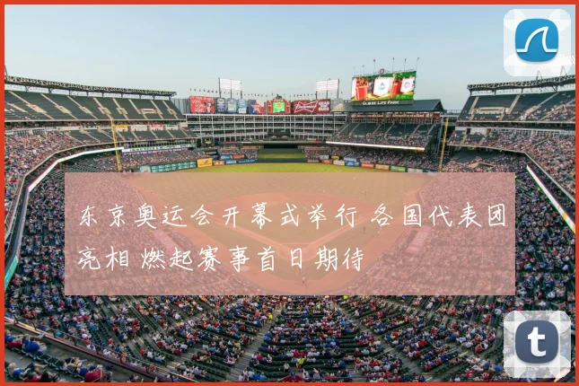 东京奥运会开幕式举行 各国代表团亮相 燃起赛事首日期待