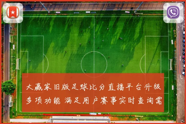 大赢家旧版足球比分直播平台升级多项功能 满足用户赛事实时查询需求