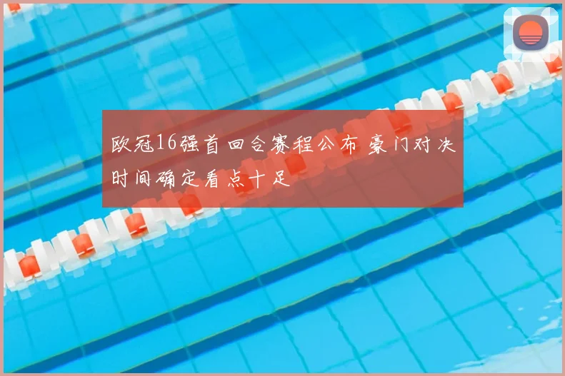 欧冠16强首回合赛程公布 豪门对决时间确定看点十足