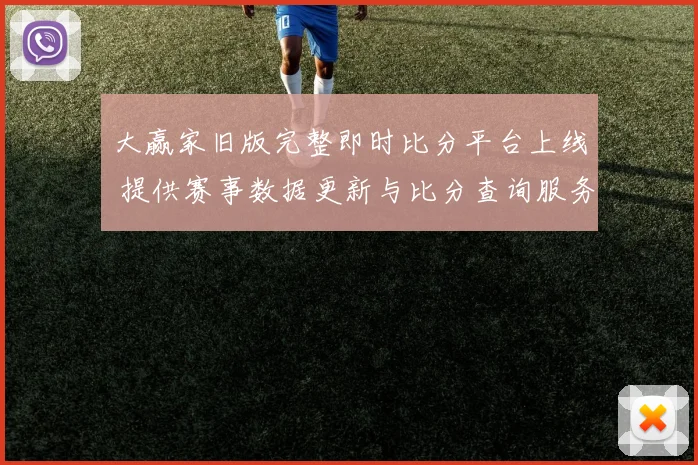 大赢家旧版完整即时比分平台上线 提供赛事数据更新与比分查询服务